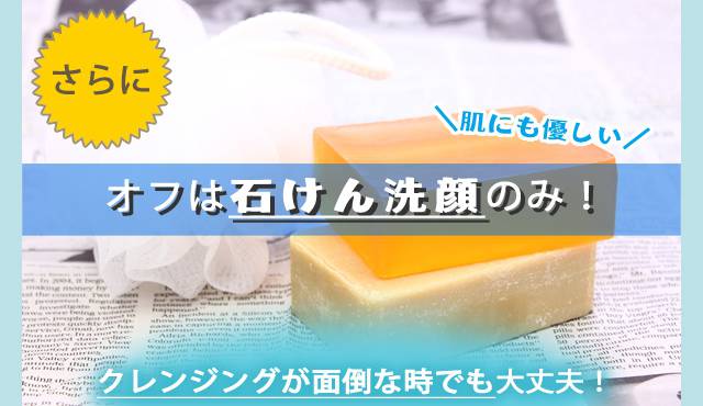 さらに、オフは石けん洗顔のみ！